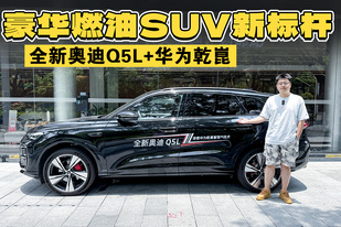 全新奥迪Q5L+华为乾崑，豪华燃油SUV的新标杆